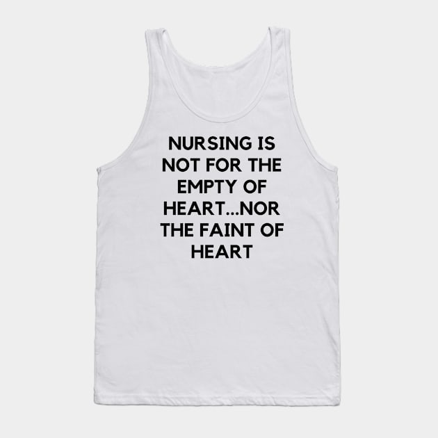 Nursing is not for the empty of heart...nor the faint of heart Tank Top by Word and Saying